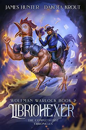 Libriohexer: the Completionist Chronicles by James A. Hunter, Dakota Krout