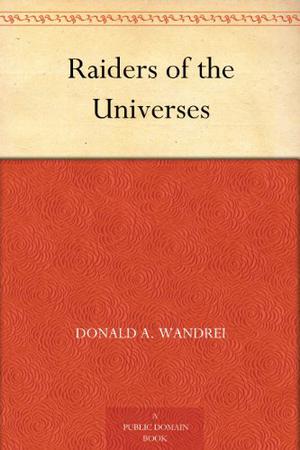 Raiders of the Universes by Donald Wandrei