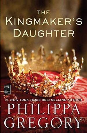 The Kingmaker's Daughter by Philippa Gregory