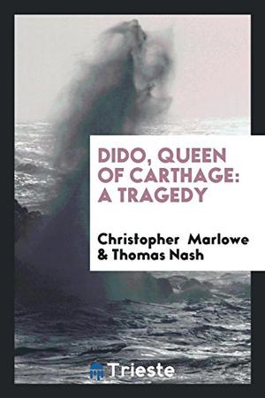 Dido, Queen of Carthage: A Tragedy by Christopher Marlowe, Thomas Nashe