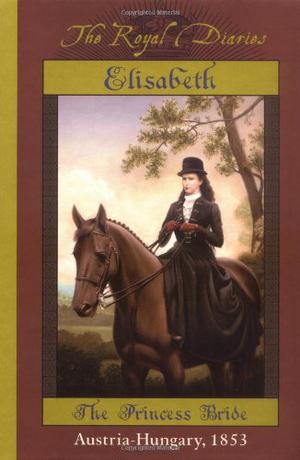Elisabeth: The Princess Bride, Austria - Hungary, 1853 by Barry Denenberg