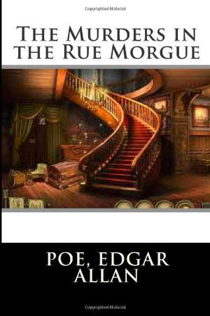 The Murders in the Rue Morgue - a C. Auguste Dupin Short Story (C. Auguste Dupin #1)