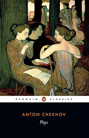 The Plays of Anton Chekhov by Anton Chekhov