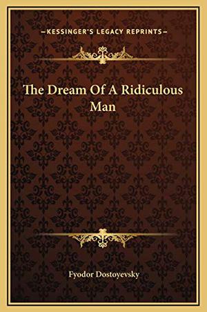 The Dream Of A Ridiculous Man by Fyodor Dostoevsky