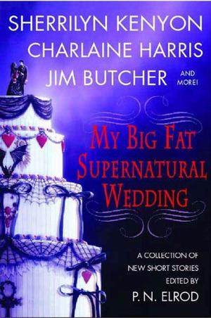 My Big Fat Supernatural Wedding by P.N. Elrod, Sherrilyn Kenyon, Caitlin Kittredge, Charlaine Harris, Jim Butcher, L.A. Banks, Rachel Caine, Lori Handeland, Susan Krinard, Esther M. Friesner