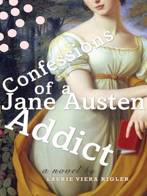 Confessions of a Jane Austen Addict by Laurie Viera Rigler