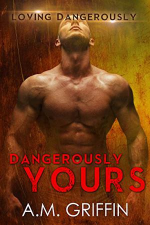 Dangerously Yours by A.M. Griffin