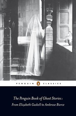 The Penguin Book of Ghost Stories: From Elizabeth Gaskell to Ambrose Bierce by Michael Newton, Robert Louis Stevenson, Mrs. Oliphant, Rudyard Kipling, Lafcadio Hearn, W.W. Jacobs, M.R. James, Ambrose Bierce, Henry James, Mary Hunter Austin, Elizabeth Gaskell, Edith Wharton, Fitz-James O'Brien, Edward Bulwer-Lytton, Mary Elizabeth Braddon, Amelia B. Edwards, Charles Dickens, Harriet Beecher Stowe, Various