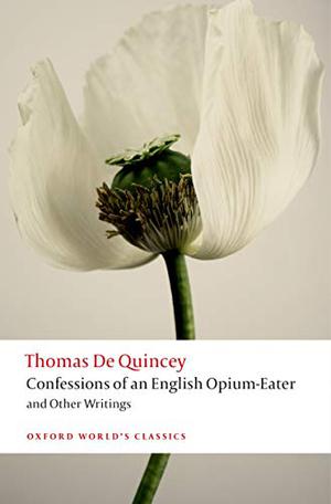 Confessions of an English Opium-Eater & Other Writings by Thomas de Quincey