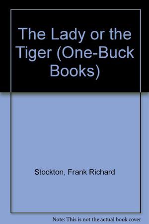 The Lady or the Tiger? And, the Discourager of Hesitancy by Frank R. Stockton