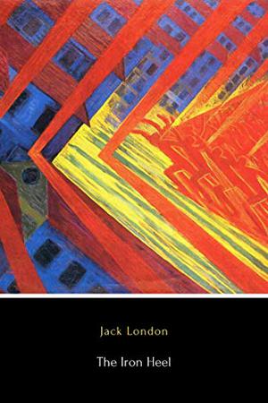The Iron Heel  (Illustrated) by Jack London