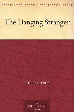 The Hanging Stranger by Philip K. Dick