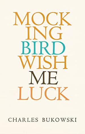 Mockingbird Wish Me Luck by Charles Bukowski