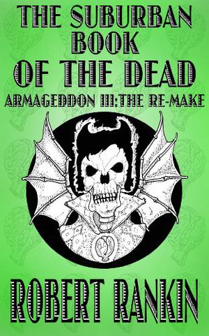The Suburban Book Of The Dead: Armageddon III: The Remake by Robert Rankin
