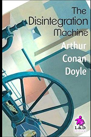 The Disintegration Machine by Arthur Conan Doyle