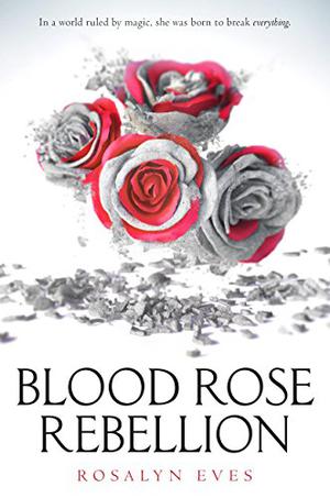 Blood Rose Rebellion (Blood Rose Rebellion #1)