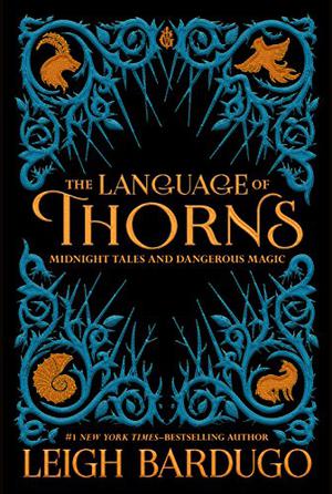 The Language of Thorns: Midnight Tales and Dangerous Magic by Leigh Bardugo