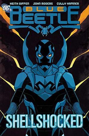 Blue Beetle, Vol. 1: Shellshocked by Keith Giffen, John Rogers