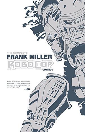 The Complete Frank Miller RoboCop Omnibus by Frank Miller, Steven Grant, Ed Brisson