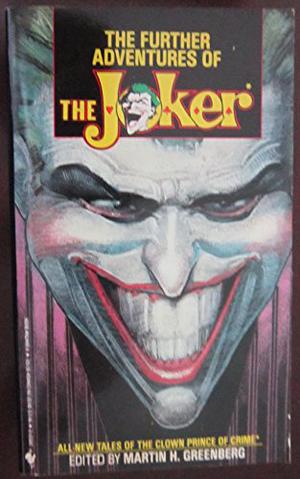 The Further Adventures of The Joker by Martin H. Greenberg, Henry Slesar, Joey Cavalieri, Joe R. Lansdale, Andy Helfer, Stuart M. Kaminsky, Karen Haber, Robert McCammon, F. Paul Wilson, Marco Palmieri, Garfield Reeves-Stevens, Mark L. Van Name, Edward D. Hoch, Dan Simmons, Paul Witcover, Edward Bryant, Robert Sheckley, Edward Wellen, Will Murray, George Alec Effinger, Sheri S. Tepper, Mike Resnick, Elizabeth Hand
