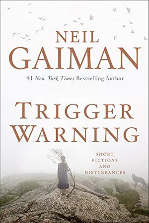 Trigger Warning: Short Fictions and Disturbances by Neil Gaiman