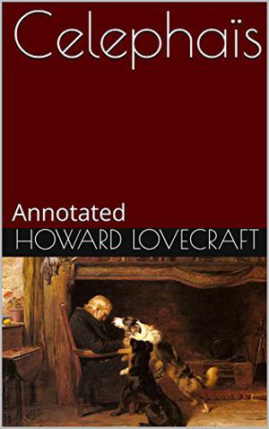 Celephaïs: Annotated by H.P. Lovecraft, Ambrose Bierce, Lord Dunsany, Edgar Allan Poe