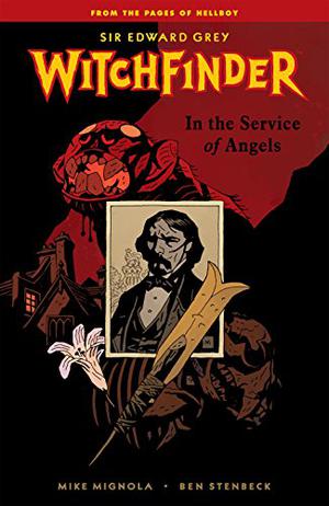 Sir Edward Grey, Witchfinder, Vol. 1: In the Service of Angels (Witchfinder Reading Order #1-5)