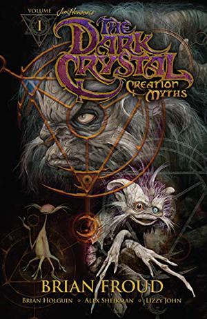 Jim Henson's The Dark Crystal: Creation Myths, Volume 1 by Brian Froud, Brian Holguin, Alex Sheikman, Lizzy John