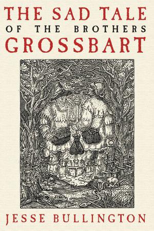 The Sad Tale of the Brothers Grossbart by Jesse Bullington