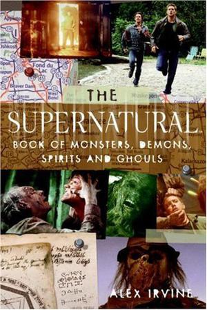 The Supernatural Book of Monsters, Spirits, Demons, and Ghouls by Alexander C. Irvine