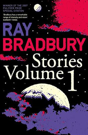 Stories Volume 1 by Ray Bradbury