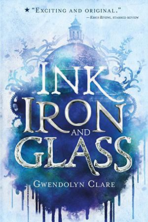 Ink, Iron, and Glass by Gwendolyn Clare