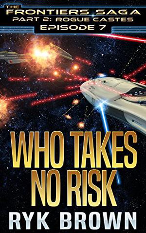 Who Takes No Risk (The Frontiers Saga: Part 2: Rogue Castes #7)