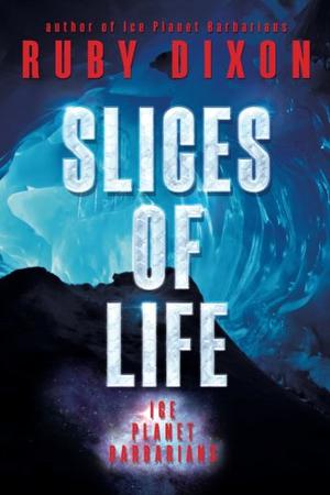 Slices of Life (Ice Planet Barbarians #Includes 7,1, 7.2, 8.5, 9.5)
