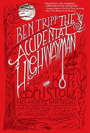 The Accidental Highwayman: Being the Tale of Kit Bristol, His Horse Midnight, a Mysterious Princess, and Sundry Magical Persons Besides by Ben Tripp