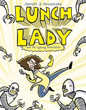 Lunch Lady and the Cyborg Substitute (Lunch Lady #1)