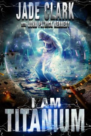 I Am Titanium by Jade Clark, John Patrick Kennedy