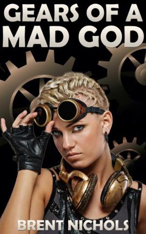 Gears of a Mad God: A Steampunk Lovecraft Adventure by Brent Nichols