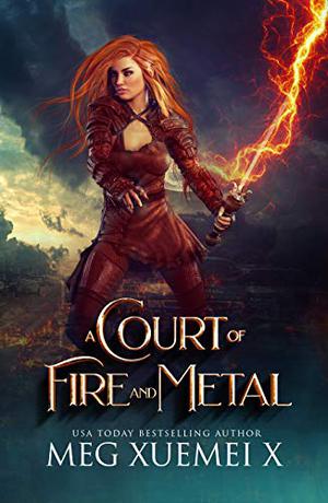 A Court of Fire and Metal by Meg Xuemei X