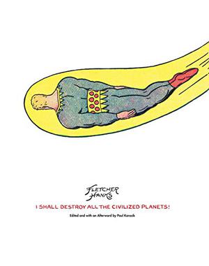 I Shall Destroy All the Civilized Planets! by Fletcher Hanks, Paul Karasik