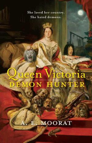 Queen Victoria: Demon Hunter by A.E. Moorat, Andrew Holmes