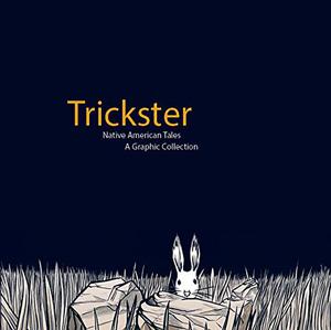 Trickster: Native American Tales, A Graphic Collection by Matt Dembicki, Dayton Edmonds, Michael Thompson, Jacob Warrenfeltz, Jonathan Perry, Scott White, Tim Tingle, Elaine Grinnell, Mary Eyley, Greg Rodgers, Mike Short, Joyce Bear, Megan Baehr, Beckee Garris, Andrew Cohen, Dan Jones, Michael J. Auger, John Active, Eirik Thorsgard, Thomas C. Cumming Jr., Jimm Goodtracks, Jack Gladstone, Joseph Stands With Many, John Bear Mitchell, Sunny Dooley, James Bruchac, Joseph Bruchac, David Smith, Eldrena Douma