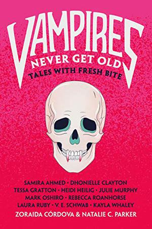 Vampires Never Get Old: Tales with Fresh Bite by Zoraida Córdova, Natalie C. Parker, Samira Ahmed, Dhonielle Clayton, Tessa Gratton, Heidi Heilig, Mark Oshiro, Julie Murphy, Rebecca Roanhorse, Laura Ruby, V.E. Schwab, Kayla Whaley
