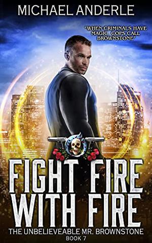 Fight Fire with Fire (The Unbelievable Mr. Brownstone #7)