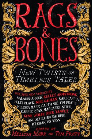 Rags & Bones: New Twists on Timeless Tales by Melissa Marr, Neil Gaiman, Carrie Ryan, Gene Wolfe, Kelley Armstrong, Rick Yancey, Kami Garcia, Charles Vess, Holly Black, Garth Nix, Margaret Stohl, Saladin Ahmed