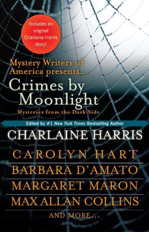 Crimes by Moonlight: Mysteries from the Dark Side by Charlaine Harris, Steve Brewer, Dana Cameron, Toni L.P. Kelner, Elaine Viets, Barbara D'Amato, Martin Meyers, Jack Fredrickson, Carolyn G. Hart, Max Allan Collins, Mickey Spillane, Parnell Hall, William Kent Krueger, Margaret Maron, Brendan DuBois, Harley Jane Kozak, S.W. Hubbard, Jeff Somers, Lou Kemp, Terrie Farley Moran, Mike Wiecek