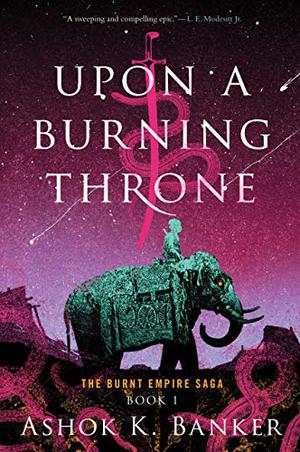 Upon a Burning Throne by Ashok K. Banker