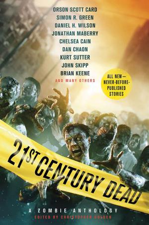 21st Century Dead by Christopher Golden, Amber Benson, Brian Keene, Caitlin Kittredge, Jonathan Maberry, John M. McIlveen, Mark Morris, John Skipp, Thomas E. Sniegoski, Stephen Susco, Kurt Sutter, Duane Swierczynski, S.G. Browne, Rio Youers, Daniel H. Wilson, Ken Bruen, Chelsea Cain, Orson Scott Card, Dan Chaon, Stephanie Crawford, Cody Goodfellow, Simon R. Green