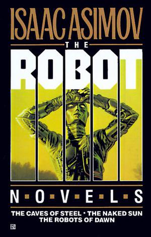 The Robot Novels: The Caves of Steel / The Naked Sun / The Robots of Dawn (Robot #1-3)