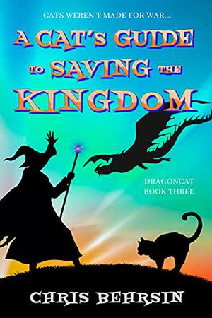 A Cat's Guide to Saving the Kingdom (Dragoncat #3)